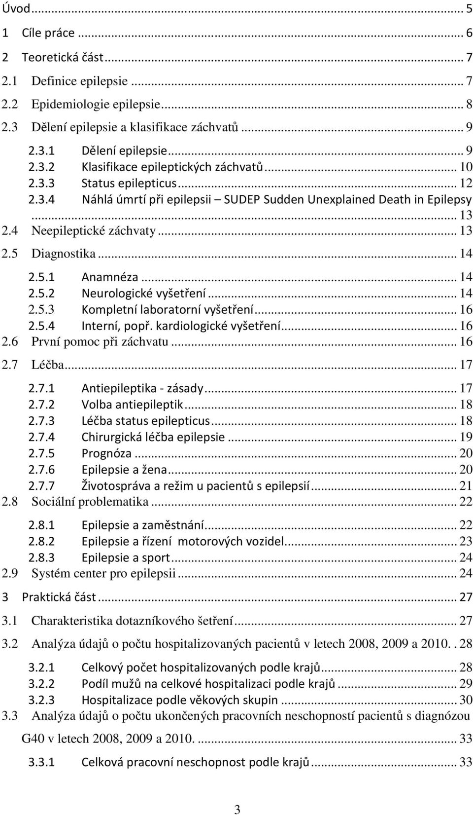 .. 14 2.5.3 Kompletní laboratorní vyšetření... 16 2.5.4 Interní, popř. kardiologické vyšetření... 16 2.6 První pomoc při záchvatu... 16 2.7 Léčba... 17 2.7.1 Antiepileptika - zásady... 17 2.7.2 Volba antiepileptik.