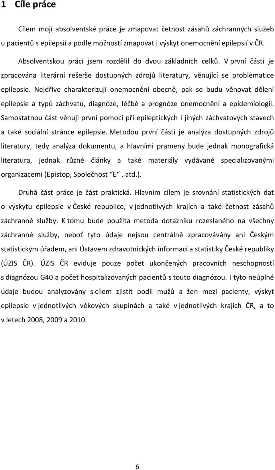 Nejdříve charakterizuji onemocnění obecně, pak se budu věnovat dělení epilepsie a typů záchvatů, diagnóze, léčbě a prognóze onemocnění a epidemiologii.