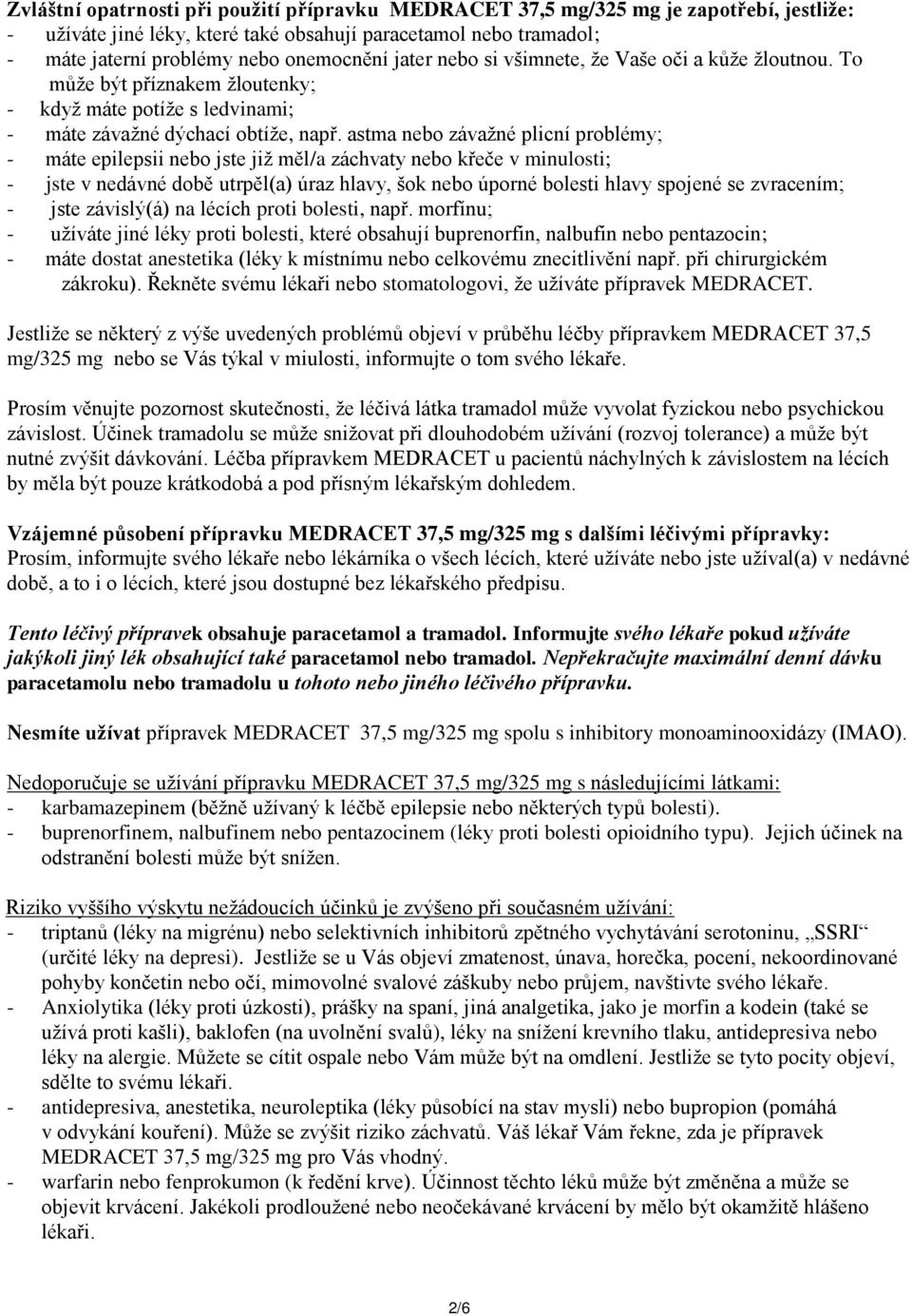 astma nebo závažné plicní problémy; - máte epilepsii nebo jste již měl/a záchvaty nebo křeče v minulosti; - jste v nedávné době utrpěl(a) úraz hlavy, šok nebo úporné bolesti hlavy spojené se