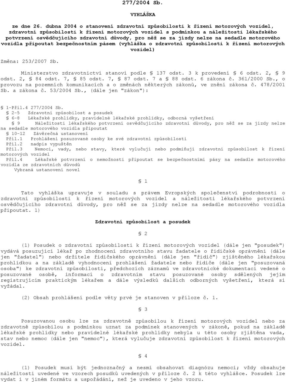 důvody, pro něž se za jízdy nelze na sedadle motorového vozidla připoutat bezpečnostním pásem (vyhláška o zdravotní způsobilosti k řízení motorových vozidel) Změna: 253/2007 Sb.