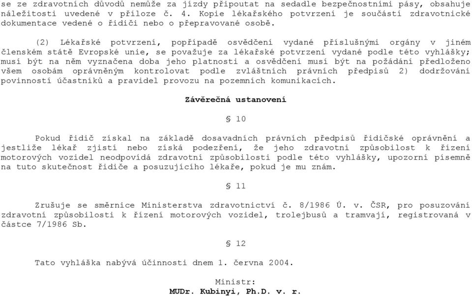 (2) Lékařské potvrzení, popřípadě osvědčení vydané příslušnými orgány v jiném členském státě Evropské unie, se považuje za lékařské potvrzení vydané podle této vyhlášky; musí být na něm vyznačena