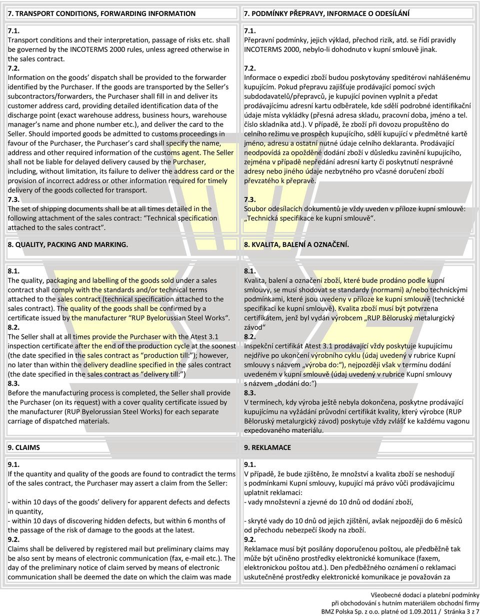 If the goods are transported by the Seller s subcontractors/forwarders, the Purchaser shall fill in and deliver its customer address card, providing detailed identification data of the discharge