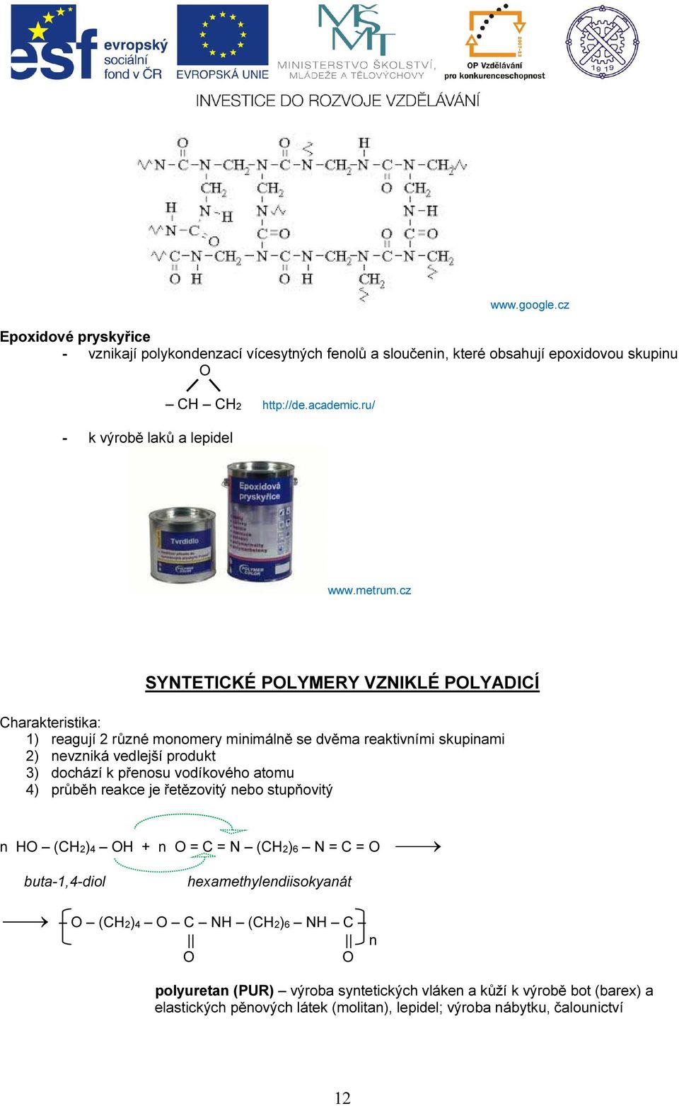 cz SYNTETICKÉ POLYMERY VZNIKLÉ POLYADICÍ Charakteristika: 1) reagují 2 různé monomery minimálně se dvěma reaktivními skupinami 2) nevzniká vedlejší produkt 3) dochází k přenosu