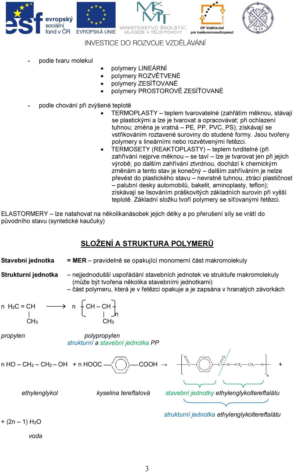 Jsou tvořeny polymery s lineárními nebo rozvětvenými řetězci.