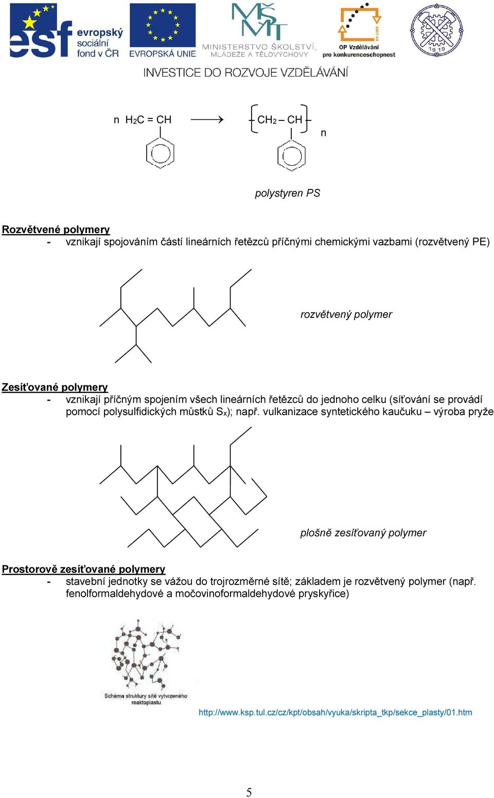 vulkanizace syntetického kaučuku výroba pryže plošně zesíťovaný polymer Prostorově zesíťované polymery - stavební jednotky se vážou do trojrozměrné sítě;