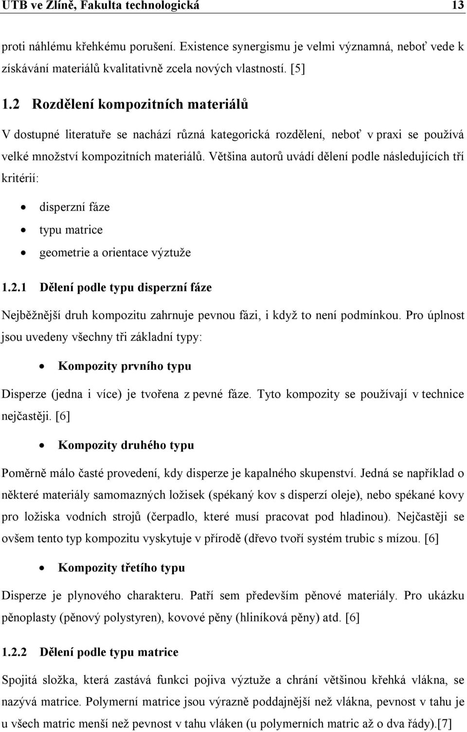 Většina autorů uvádí dělení podle následujících tří kritérií: disperzní fáze typu matrice geometrie a orientace výztuže 1.2.