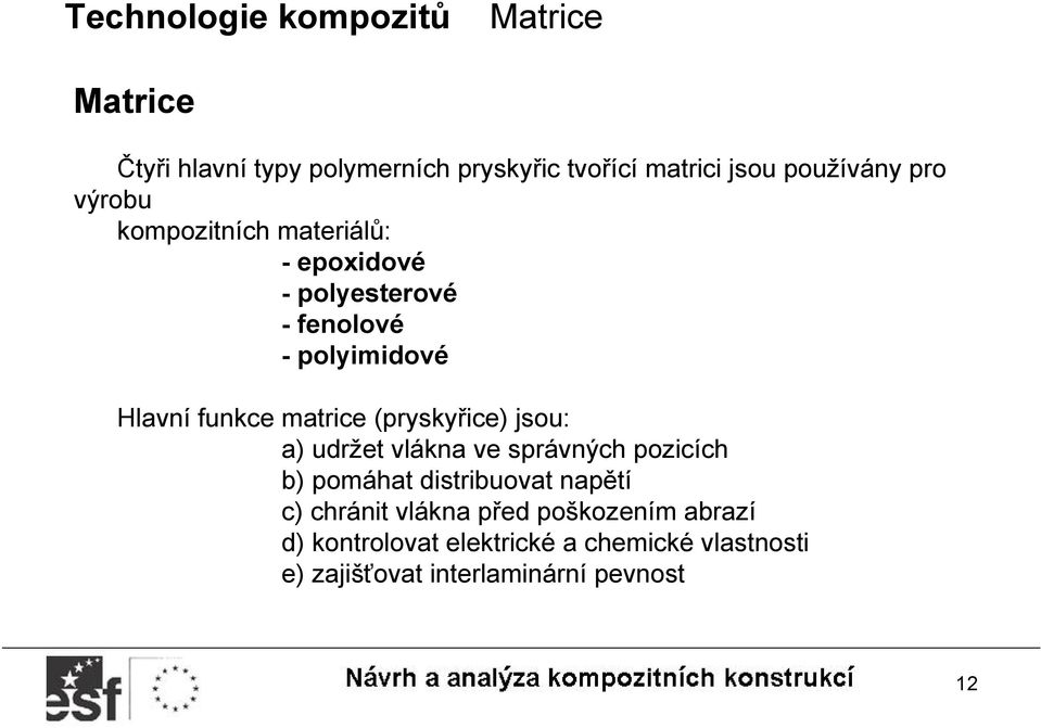 (pryskyřice) jsou: a) udržet vlákna ve správných pozicích b) pomáhat distribuovat napětí c) chránit