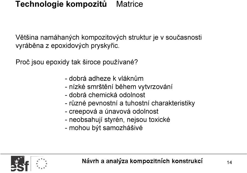 - dobrá adheze k vláknům - nízké smrštění během vytvrzování - dobrá chemická odolnost