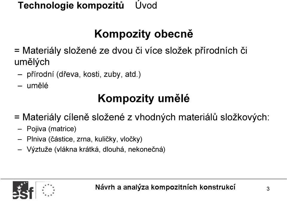 ) umělé Kompozity umělé = Materiály cíleně složené z vhodných materiálů