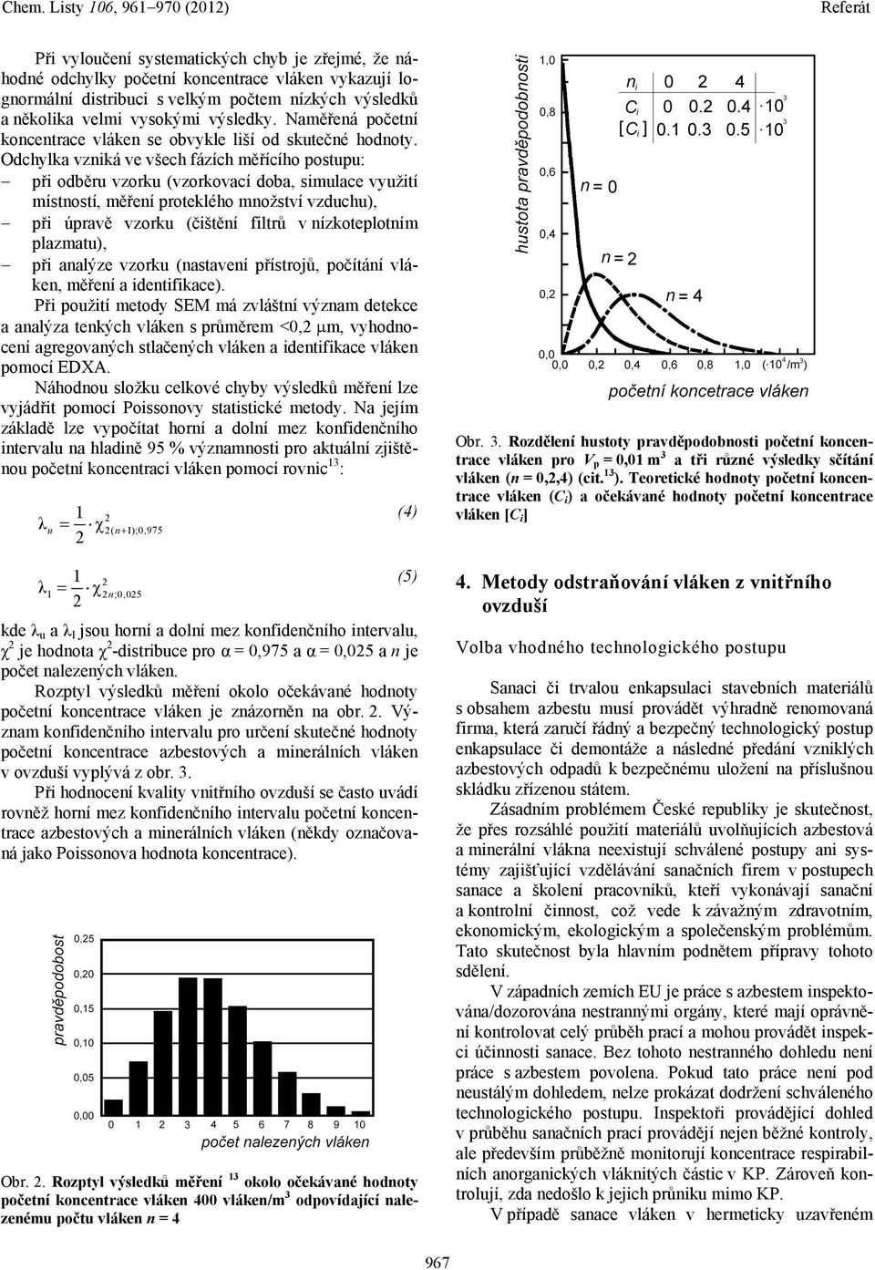 Odchylka vzniká ve všech fázích měřícího postupu: při odběru vzorku (vzorkovací doba, simulace využití místností, měření proteklého množství vzduchu), při úpravě vzorku (čištění filtrů v