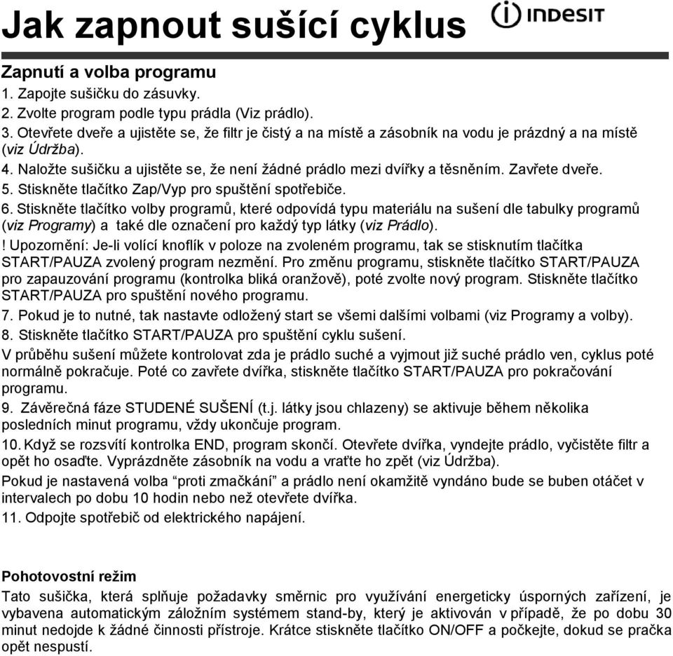 Zavřete dveře. 5. Stiskněte tlačítko Zap/Vyp pro spuštění spotřebiče. 6.