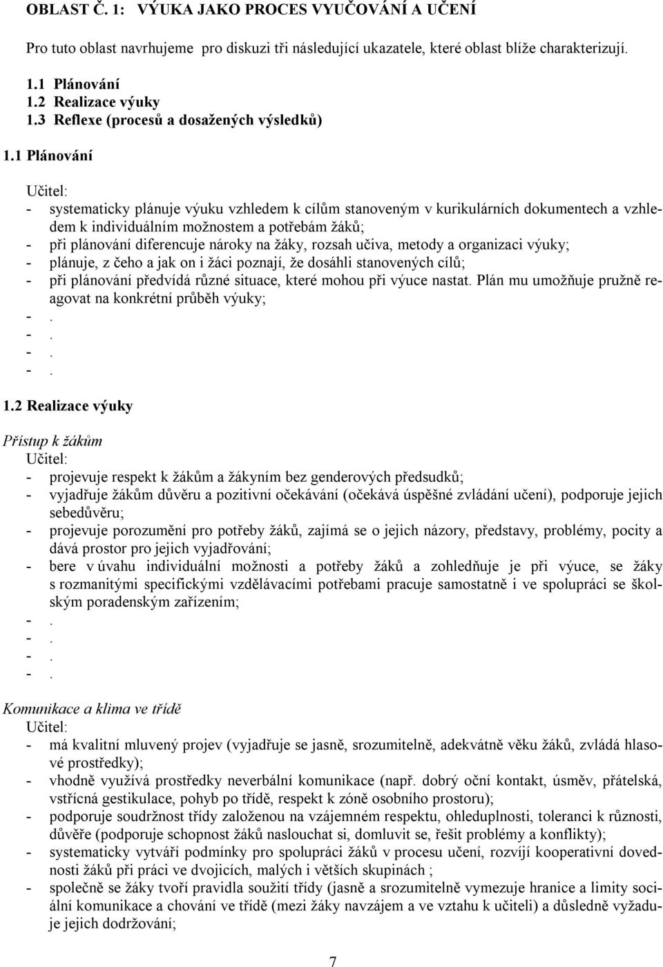 1 Plánování - systematicky plánuje výuku vzhledem k cílům stanoveným v kurikulárních dokumentech a vzhledem k individuálním možnostem a potřebám žáků; - při plánování diferencuje nároky na žáky,