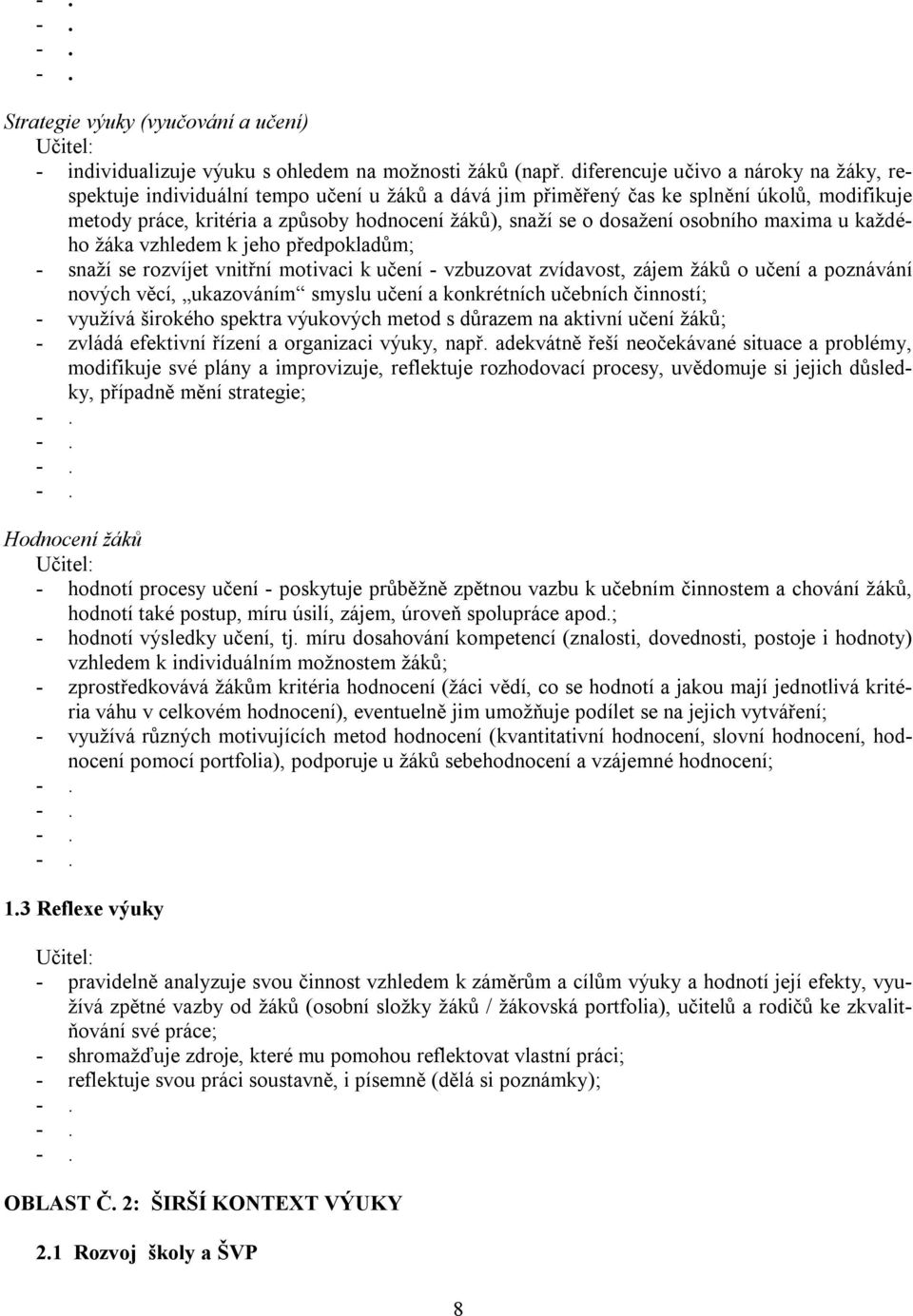 dosažení osobního maxima u každého žáka vzhledem k jeho předpokladům; - snaží se rozvíjet vnitřní motivaci k učení - vzbuzovat zvídavost, zájem žáků o učení a poznávání nových věcí, ukazováním smyslu