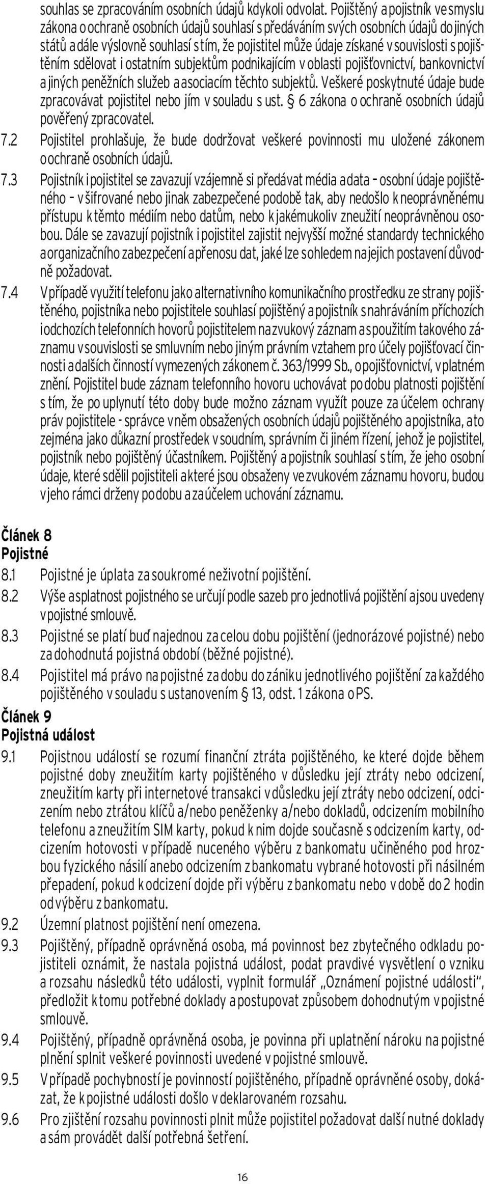 souvislosti s pojištěním sdělovat i ostatním subjektům podnikajícím v oblasti pojišťovnictví, bankovnictví a jiných peněžních služeb a asociacím těchto subjektů.