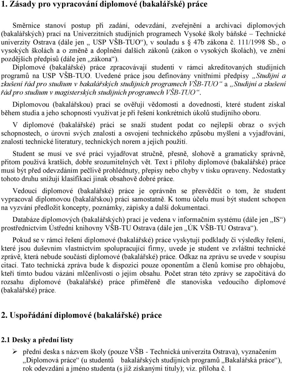 , o vysokých školách a o změně a doplnění dalších zákonů (zákon o vysokých školách), ve znění pozdějších předpisů (dále jen zákona ).