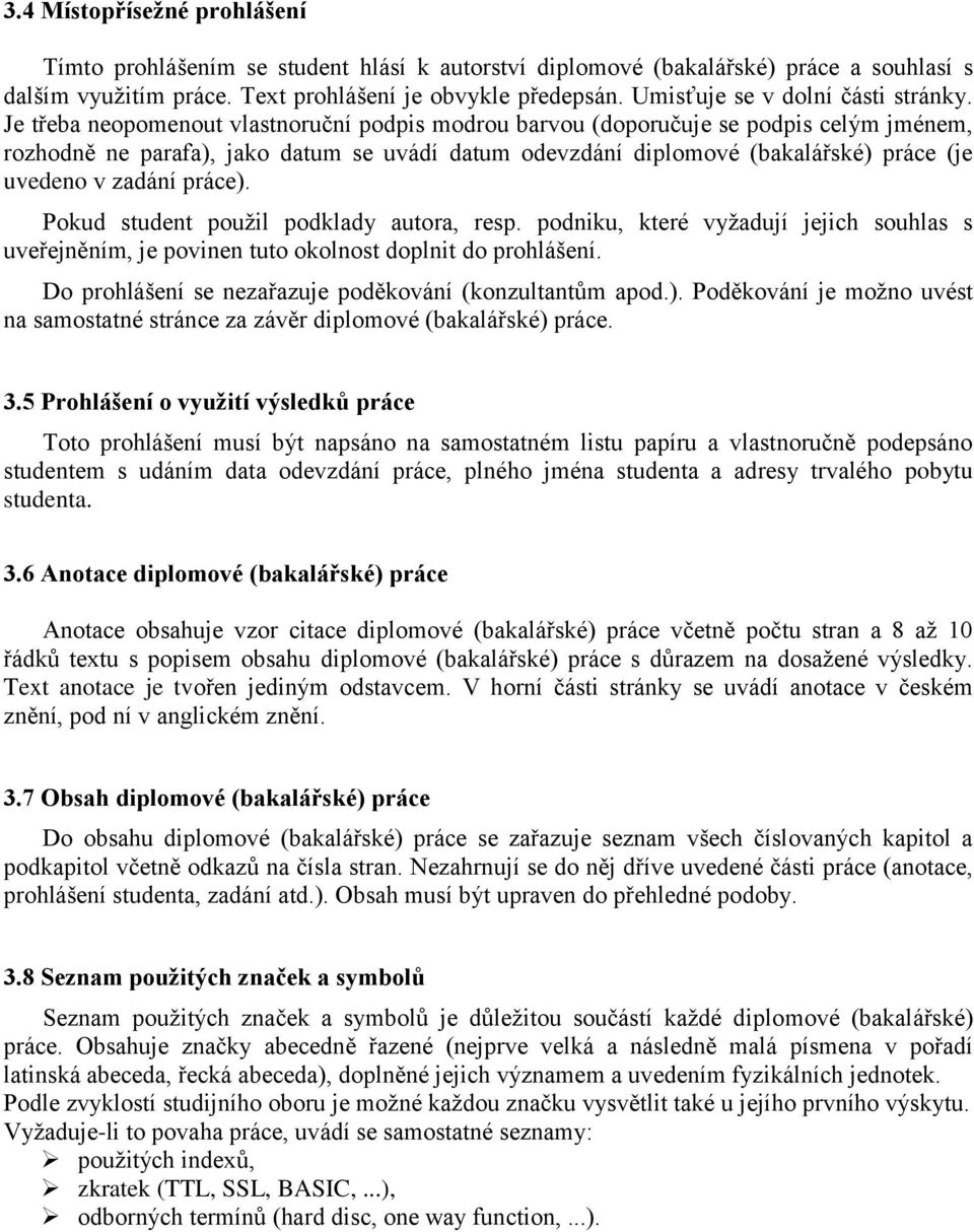 Je třeba neopomenout vlastnoruční podpis modrou barvou (doporučuje se podpis celým jménem, rozhodně ne parafa), jako datum se uvádí datum odevzdání diplomové (bakalářské) práce (je uvedeno v zadání