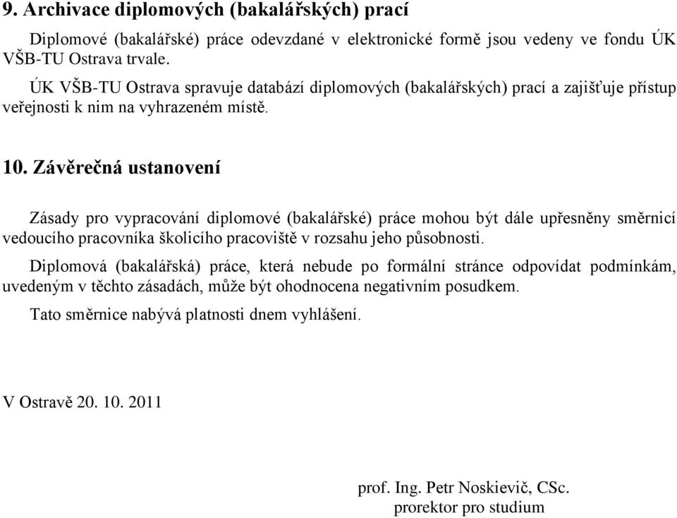 Závěrečná ustanovení Zásady pro vypracování diplomové (bakalářské) práce mohou být dále upřesněny směrnicí vedoucího pracovníka školicího pracoviště v rozsahu jeho působnosti.