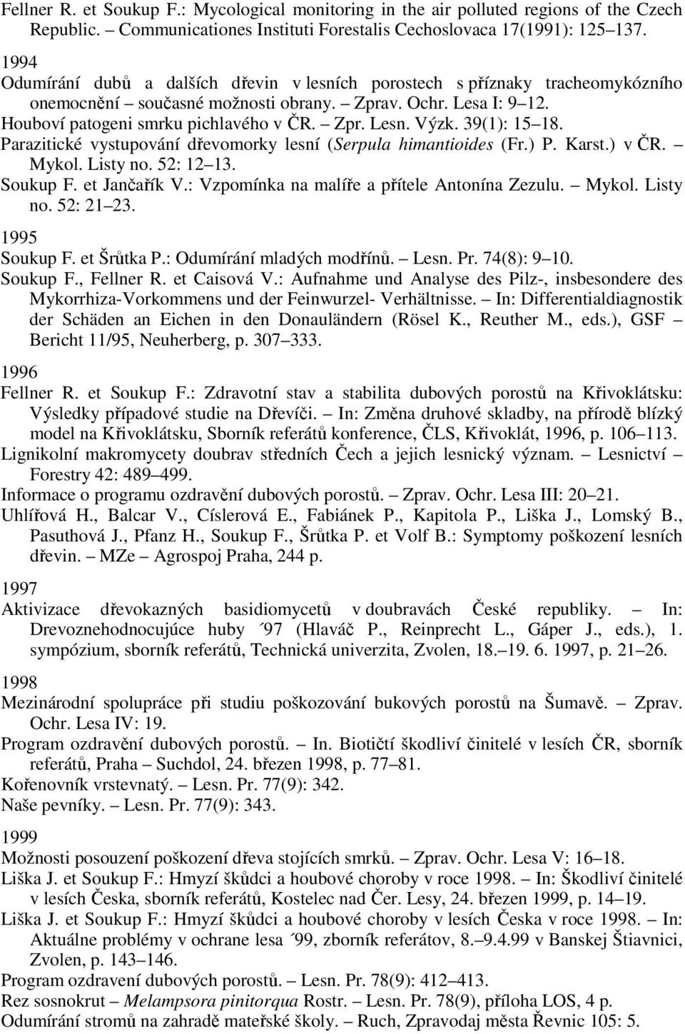 Výzk. 39(1): 15 18. Parazitické vystupování dřevomorky lesní (Serpula himantioides (Fr.) P. Karst.) v ČR. Mykol. Listy no. 52: 12 13. Soukup F. et Jančařík V.