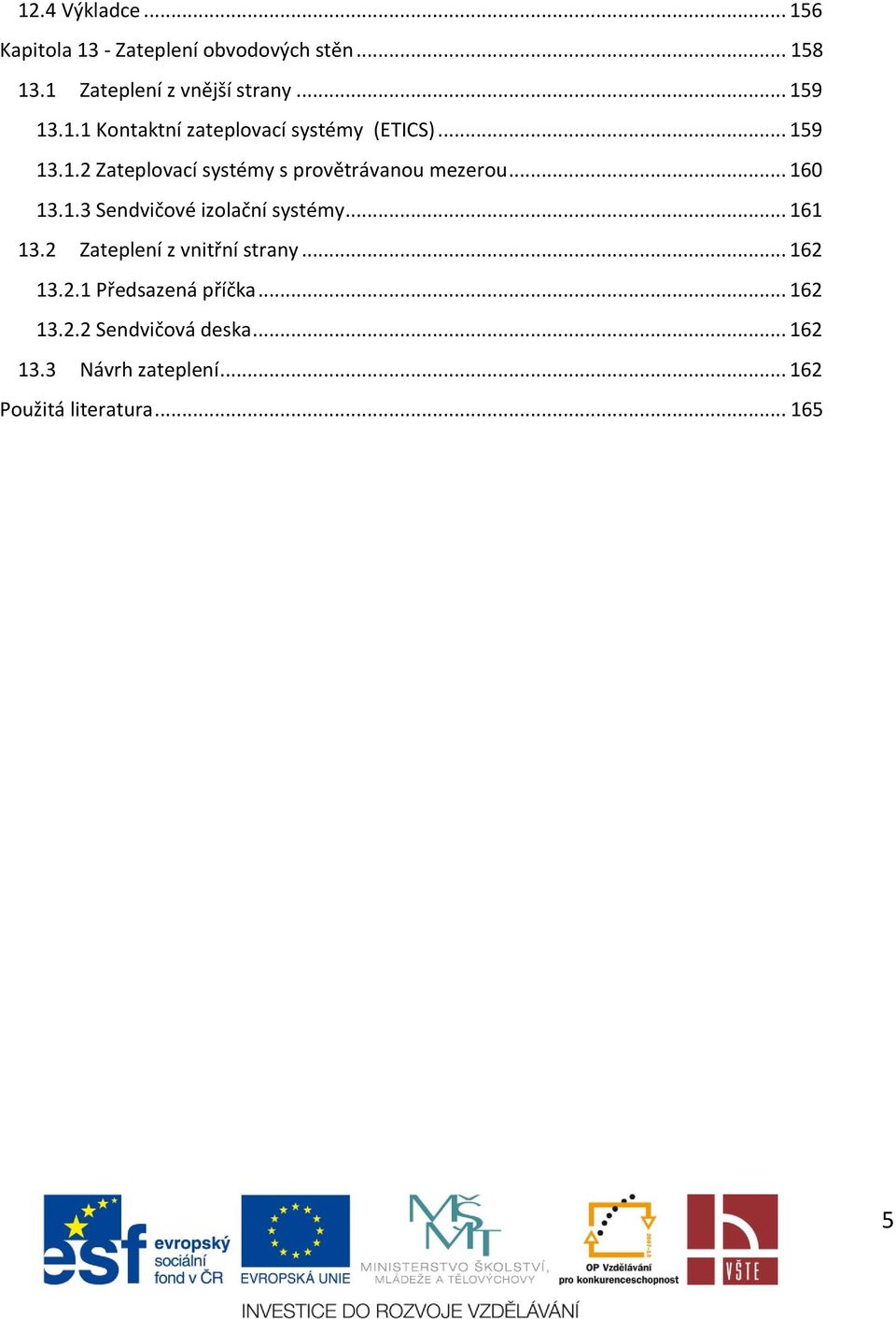 .. 160 13.1.3 Sendvičové izolační systémy... 161 13.2 Zateplení z vnitřní strany... 162 13.2.1 Předsazená příčka.