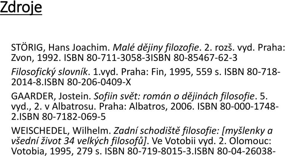 ISBN 80-206-0409-X GAARDER, Jostein. Sofiin svět: román o dějinách filosofie. 5. vyd., 2. v Albatrosu. Praha: Albatros, 2006.