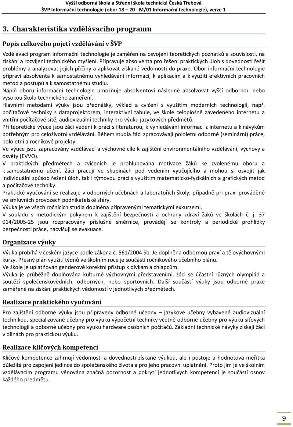 Obor informační technologie připraví absolventa k samostatnému vyhledávání informací, k aplikacím a k využití efektivních pracovních metod a postupů a k samostatnému studiu.