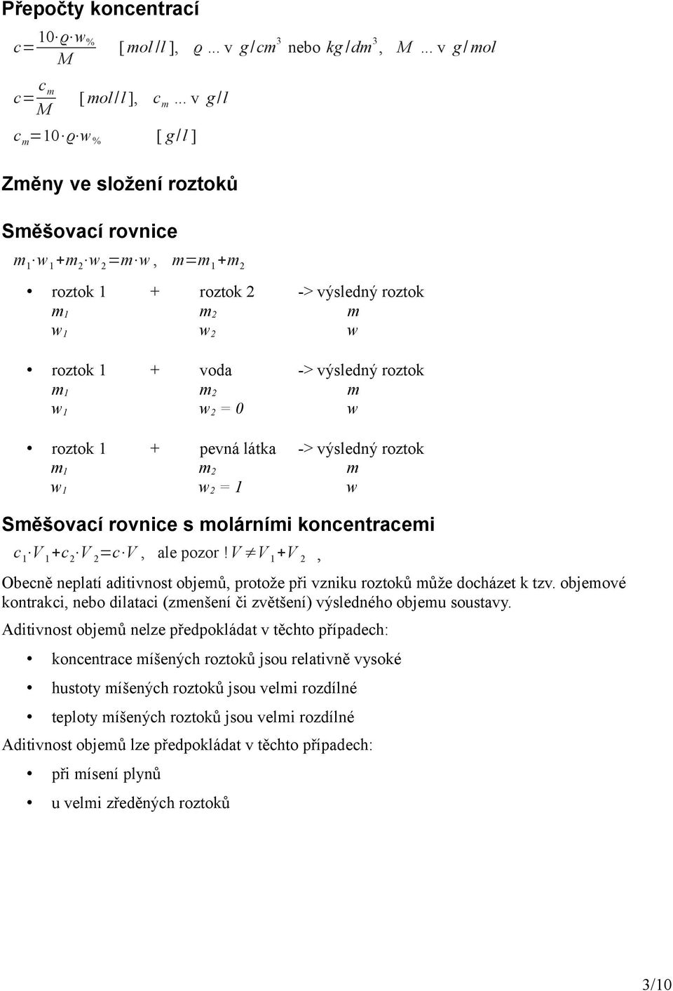 m 1 m 2 m w 1 w 2 = 0 w roztok 1 + pevná látka -> výsledný roztok m 1 m 2 m w 1 w 2 = 1 w Směšovací rovnice s molárními koncentracemi c 1 V 1 +c 2 V 2 =c V, ale pozor!