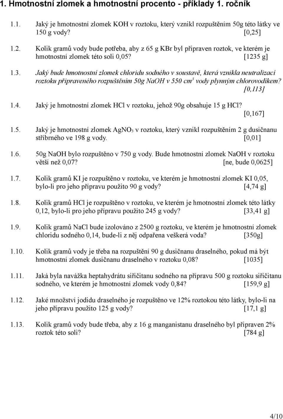 g] 1.3. Jaký bude hmotnostní zlomek chloridu sodného v soustavě, která vznikla neutralizací roztoku připraveného rozpuštěním 50g NaOH v 550 cm 3 vody plynným chlorovodíkem? [0,113] 1.4.