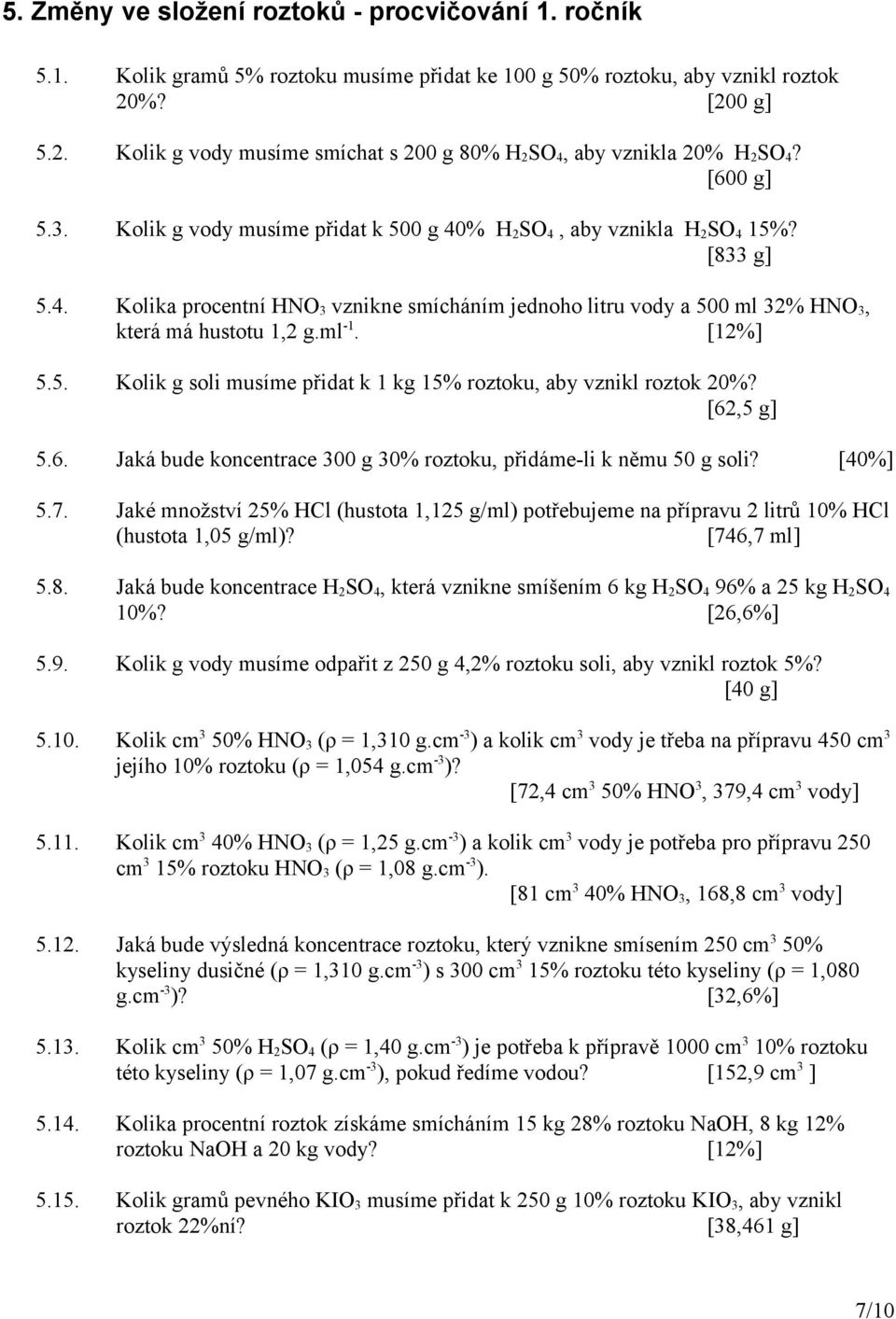 ml -1. [12%] 5.5. Kolik g soli musíme přidat k 1 kg 15% roztoku, aby vznikl roztok 20%? [62,5 g] 5.6. Jaká bude koncentrace 300 g 30% roztoku, přidáme-li k němu 50 g soli? [40%] 5.7.