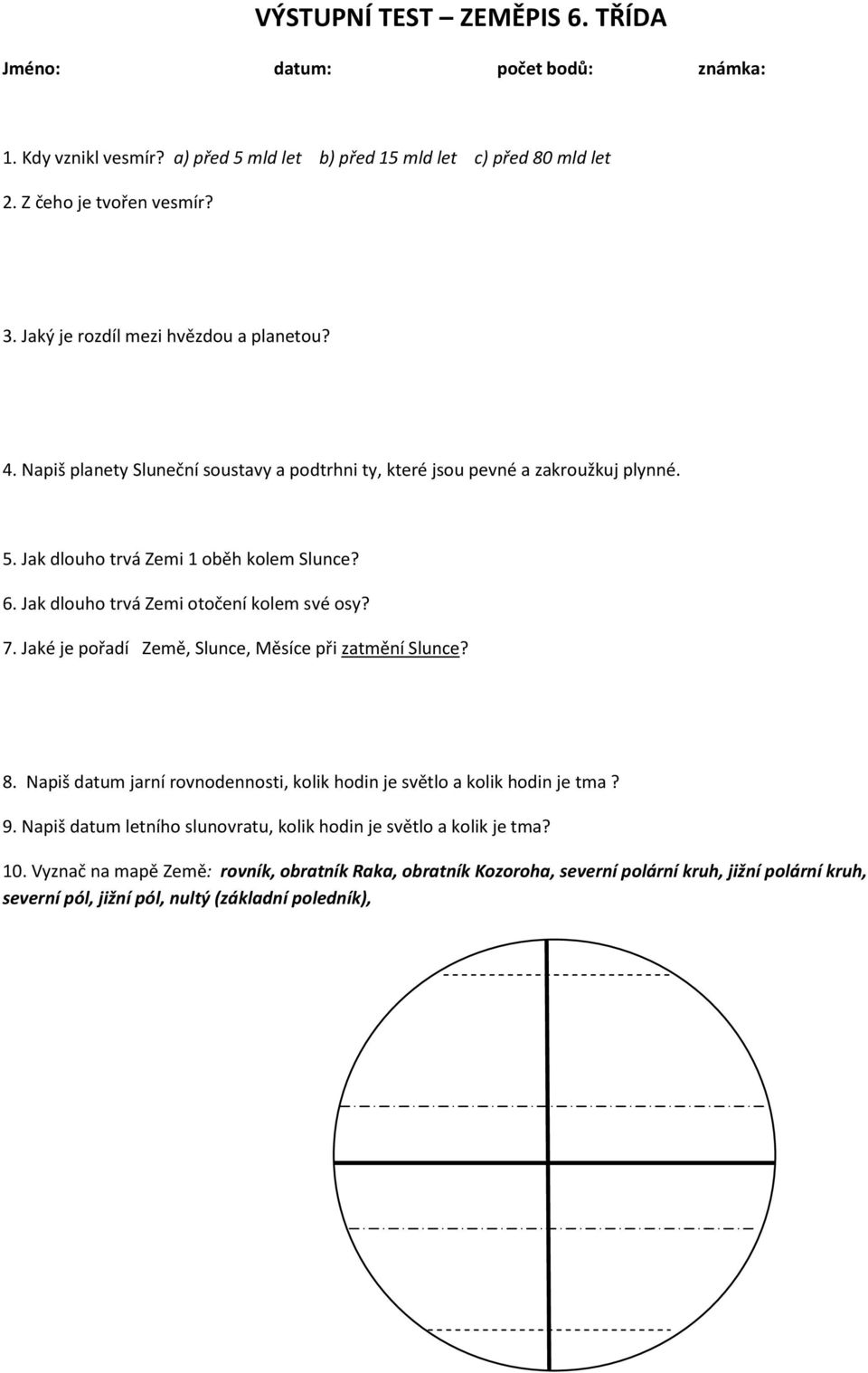 Jak dlouho trvá Zemi otočení kolem své osy? 7. Jaké je pořadí Země, Slunce, Měsíce při zatmění Slunce? 8. Napiš datum jarní rovnodennosti, kolik hodin je světlo a kolik hodin je tma? 9.