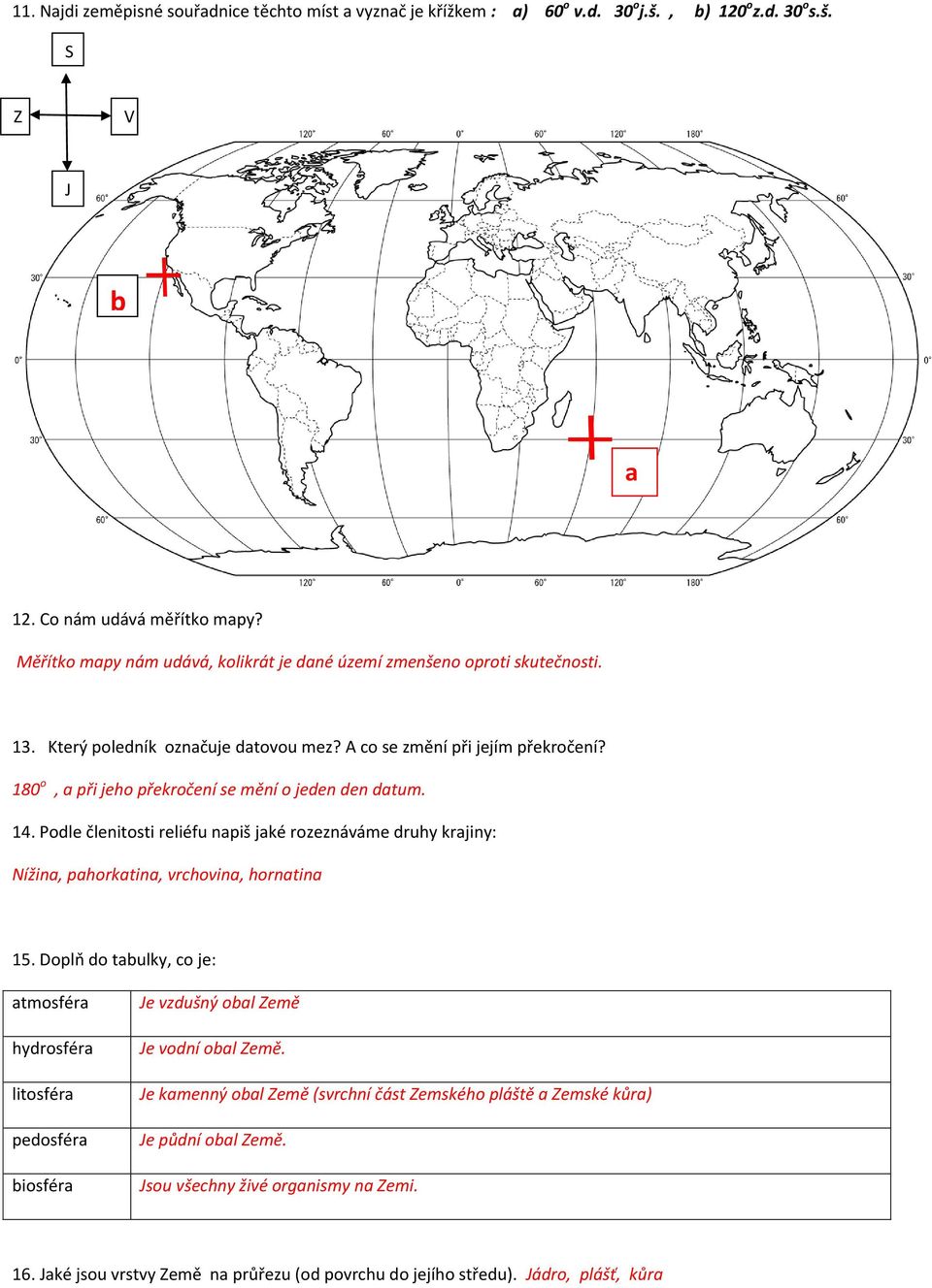 180 o, a při jeho překročení se mění o jeden den datum. 14. Podle členitosti reliéfu napiš jaké rozeznáváme druhy krajiny: Nížina, pahorkatina, vrchovina, hornatina 15.