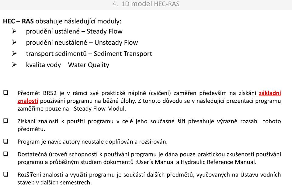 Získání znalostí k použití programu v celé jeho současné šíři přesahuje výrazně rozsah tohoto předmětu. Program je navíc autory neustále doplňován a rozšiřován.