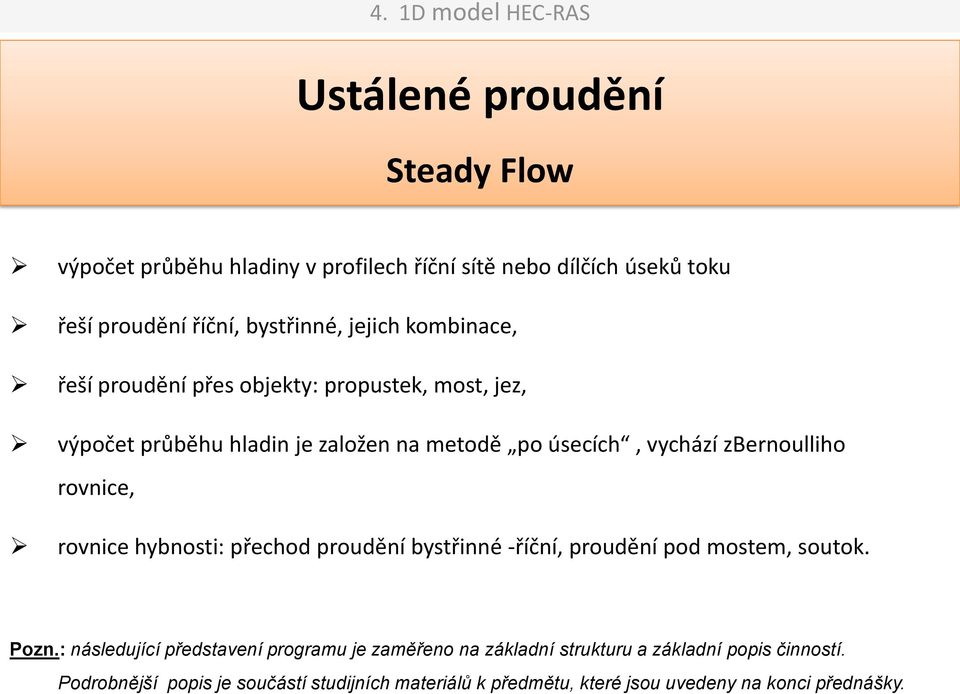 rovnice, rovnice hybnosti: přechod proudění bystřinné -říční, proudění pod mostem, soutok. Pozn.