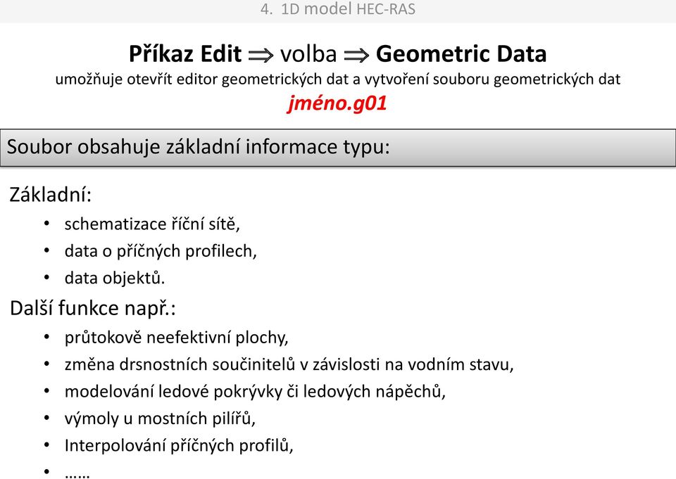 g01 Soubor obsahuje základní informace typu: schematizace říční sítě, data o příčných profilech, data objektů.