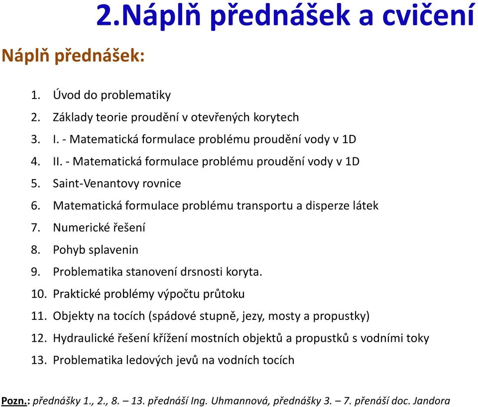 Problematika stanovení drsnosti koryta. 10. Praktické problémy výpočtu průtoku 11. Objekty na tocích (spádové stupně, jezy, mosty a propustky) 12.