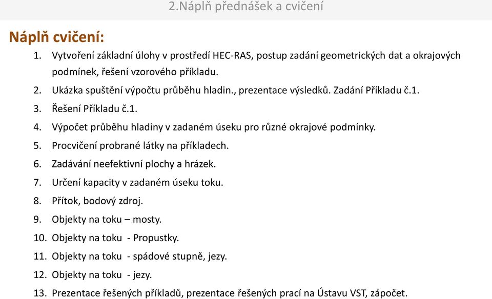 Procvičení probrané látky na příkladech. 6. Zadávání neefektivní plochy a hrázek. 7. Určení kapacity v zadaném úseku toku. 8. Přítok, bodový zdroj. 9. Objekty na toku mosty. 10.