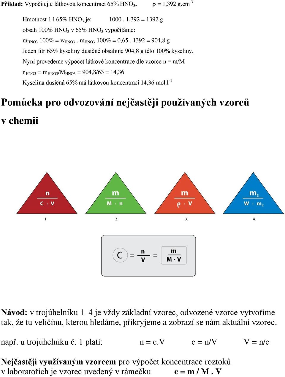 Nyní provedeme výpočet látkové koncentrace dle vzorce n = m/m n HNO3 = m HNO3 /M HNO3 = 904,8/63 = 14,36 Kyselina dusičná 65% má látkovou koncentraci 14,36 mol.