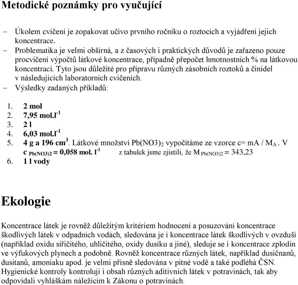 Tyto jsou důleţité pro přípravu různých zásobních roztoků a činidel v následujících laboratorních cvičeních. Výsledky zadaných příkladů: 1. 2 mol 2. 7,95 mol.l -1 3. 2 l 4. 6,03 mol.l -1 5.