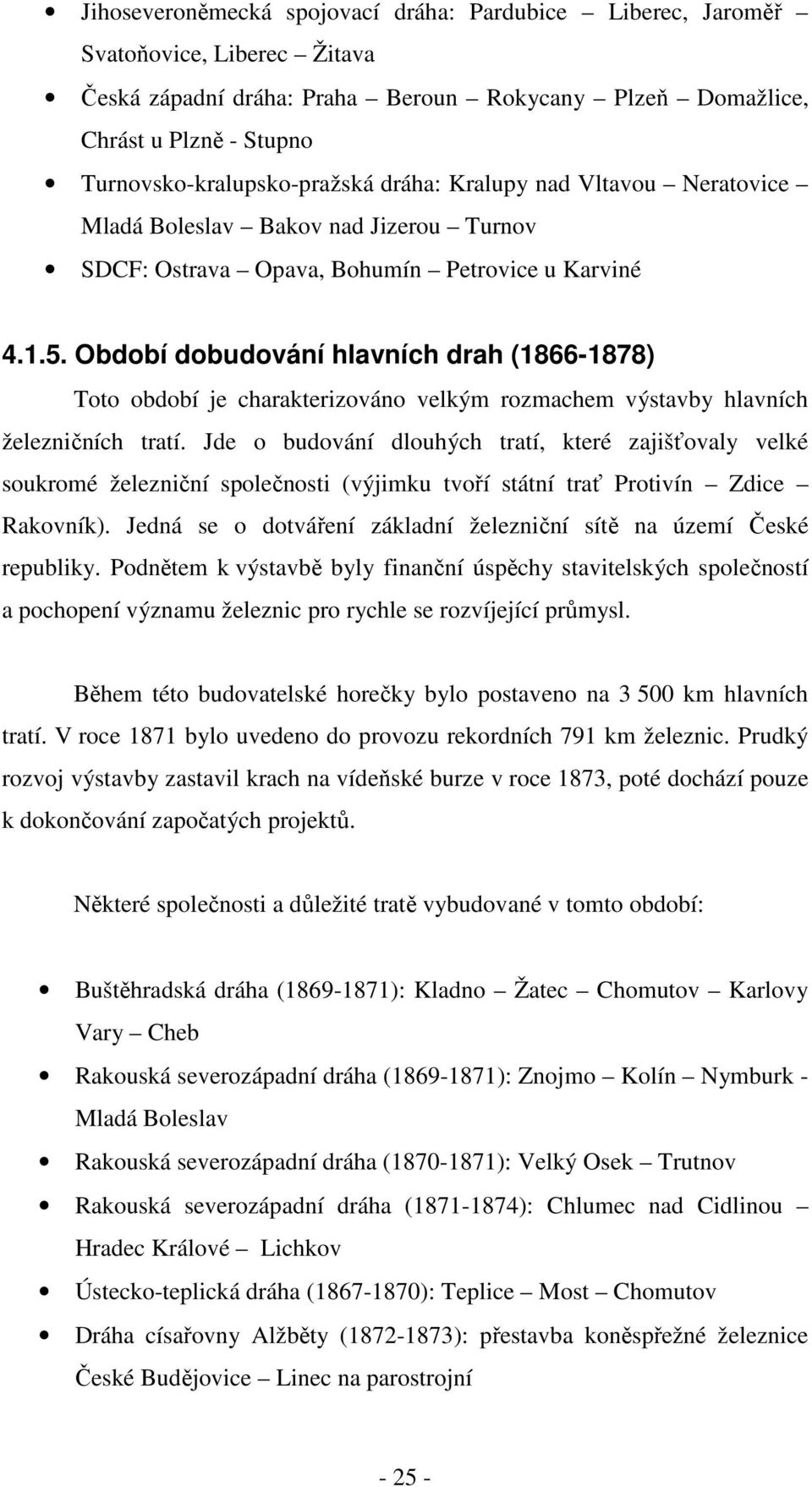 Období dobudování hlavních drah (1866-1878) Toto období je charakterizováno velkým rozmachem výstavby hlavních železničních tratí.