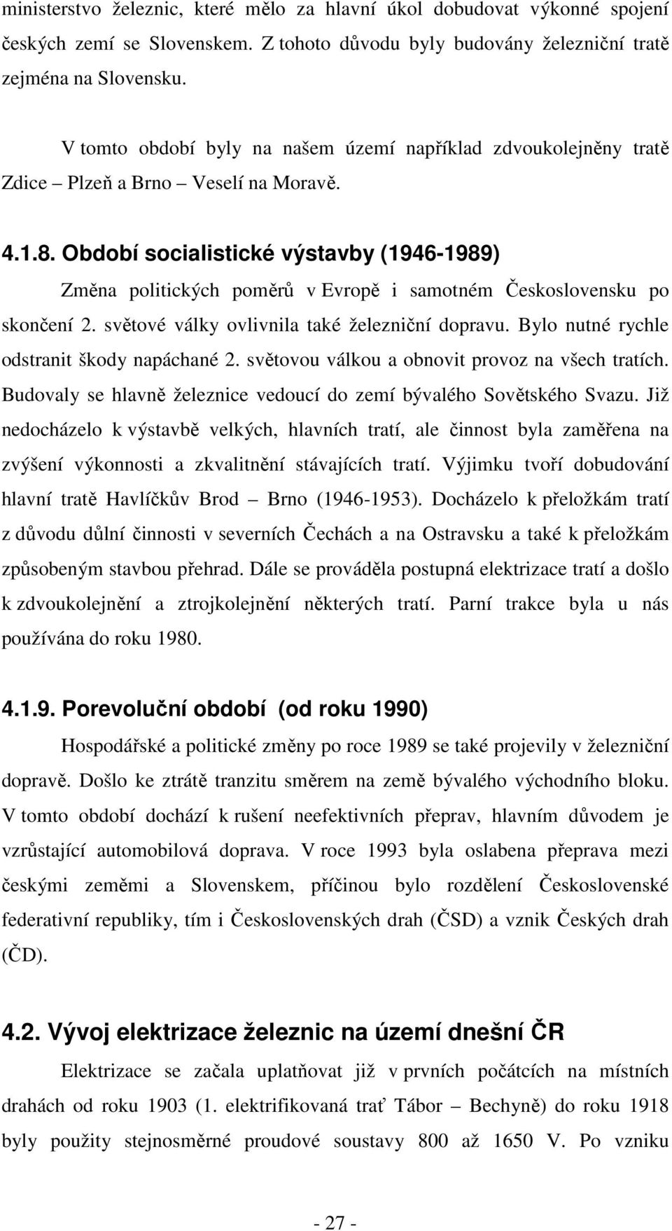 Období socialistické výstavby (1946-1989) Změna politických poměrů v Evropě i samotném Československu po skončení 2. světové války ovlivnila také železniční dopravu.