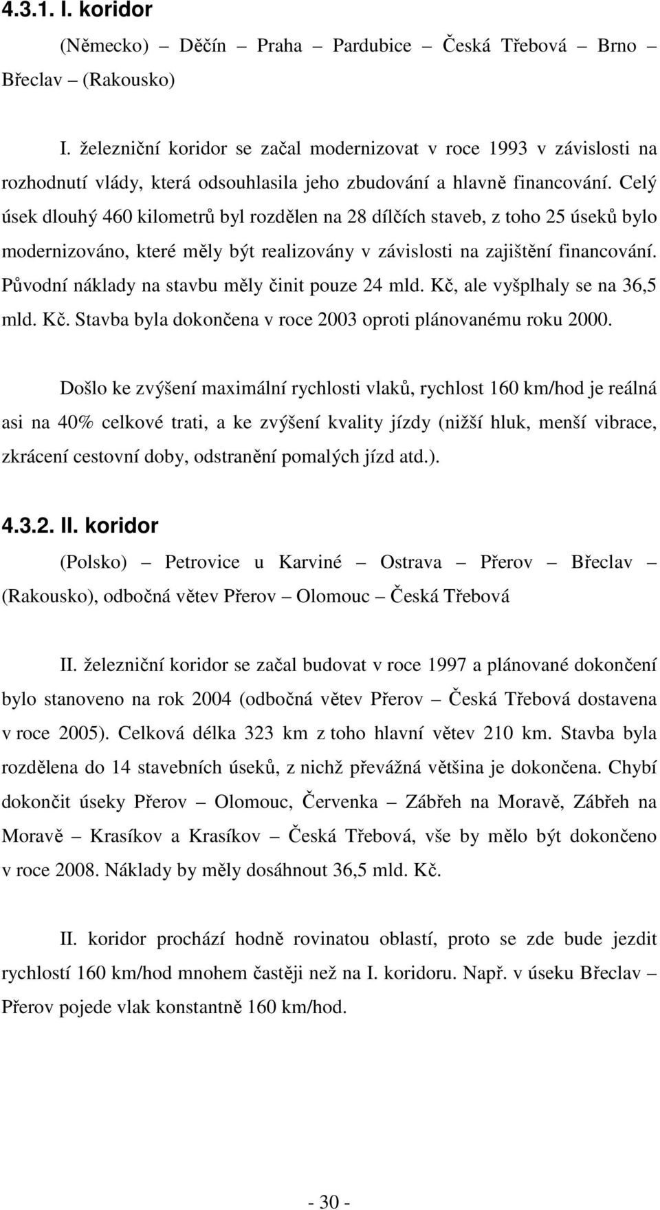 Celý úsek dlouhý 460 kilometrů byl rozdělen na 28 dílčích staveb, z toho 25 úseků bylo modernizováno, které měly být realizovány v závislosti na zajištění financování.