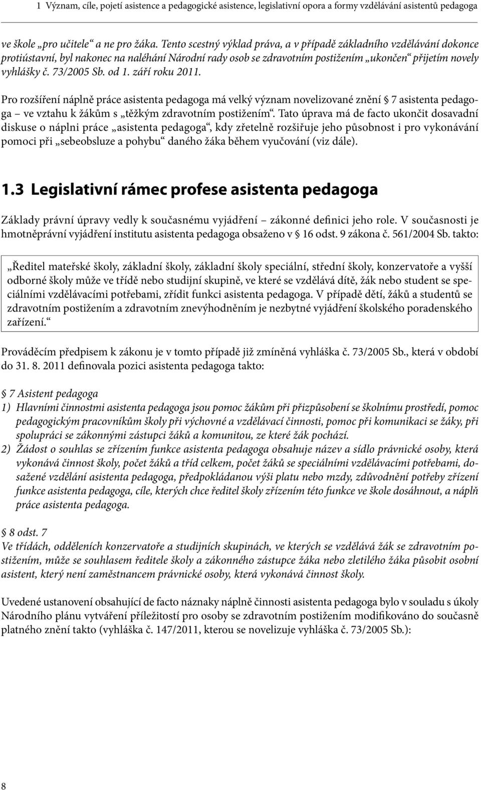 od 1. září roku 2011. Pro rozšíření náplně práce asistenta pedagoga má velký význam novelizované znění 7 asistenta pedagoga ve vztahu k žákům s těžkým zdravotním postižením.