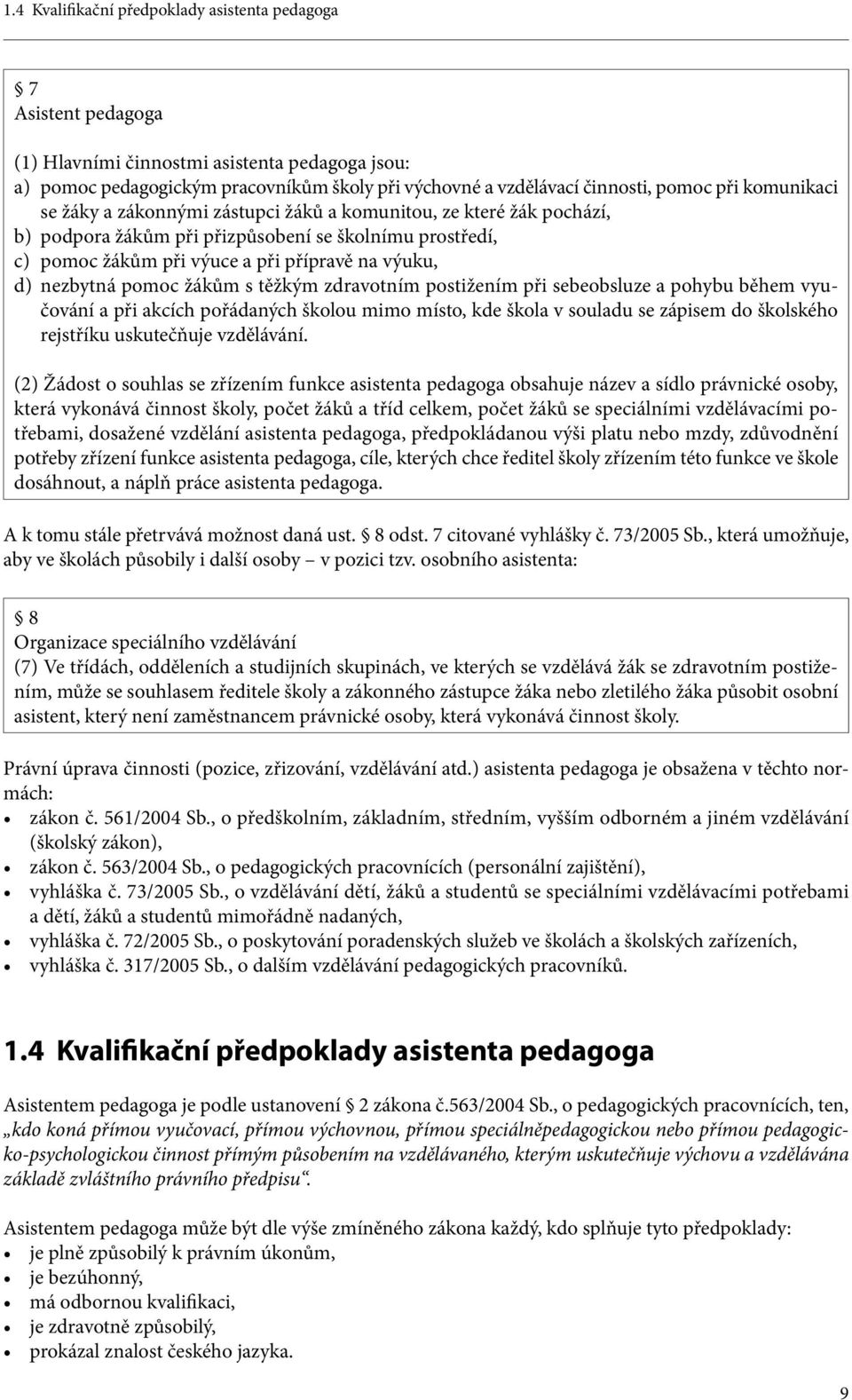 nezbytná pomoc žákům s těžkým zdravotním postižením při sebeobsluze a pohybu během vyučování a při akcích pořádaných školou mimo místo, kde škola v souladu se zápisem do školského rejstříku