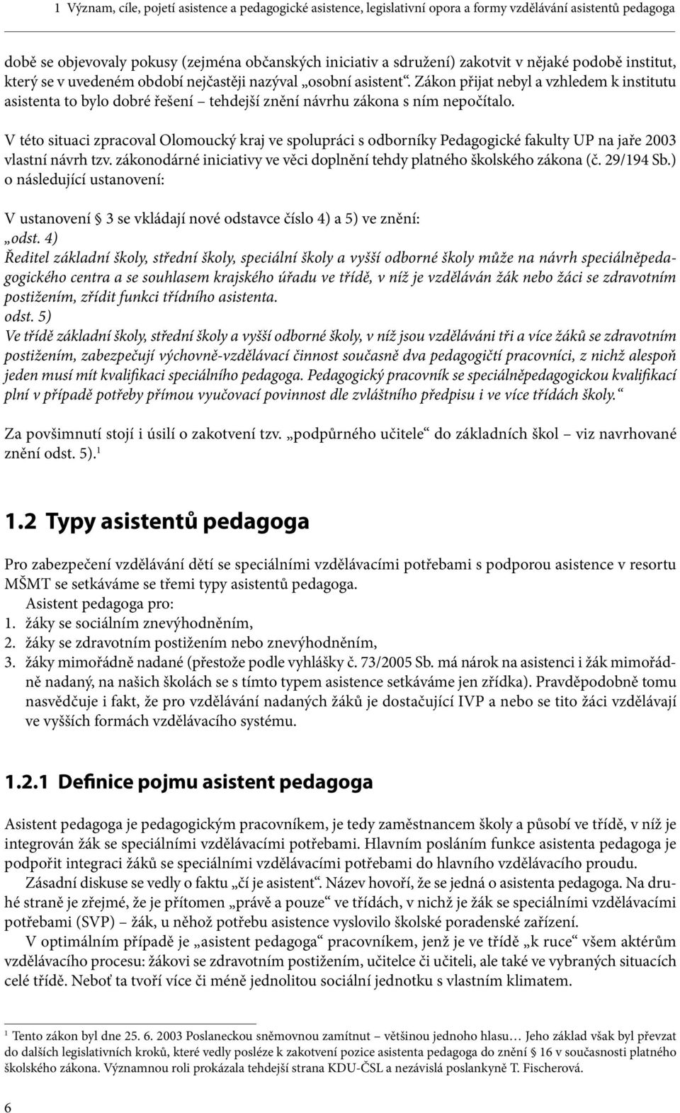 Zákon přijat nebyl a vzhledem k institutu asistenta to bylo dobré řešení tehdejší znění návrhu zákona s ním nepočítalo.