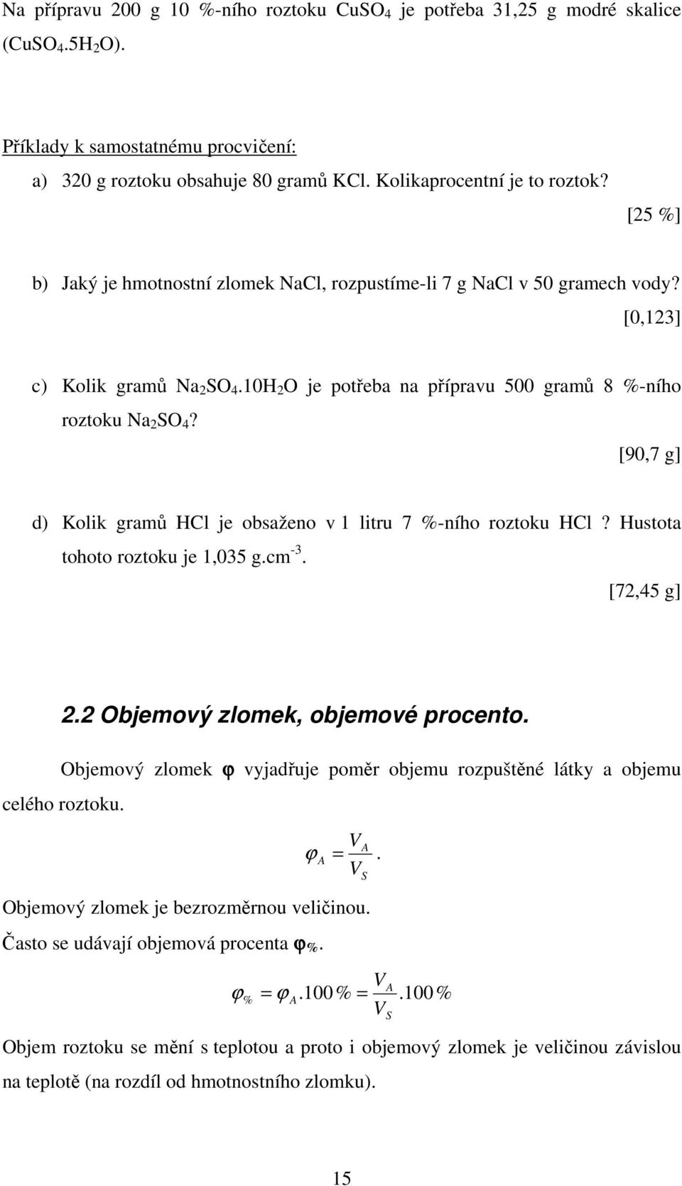 [90,7 g] d) Kolik graů HCl je obsaženo v 1 litru 7 %-ního roztoku HCl? Hustota tohoto roztoku je 1,035 g.c -3. [7,45 g]. Objeový zloek, objeové procento.