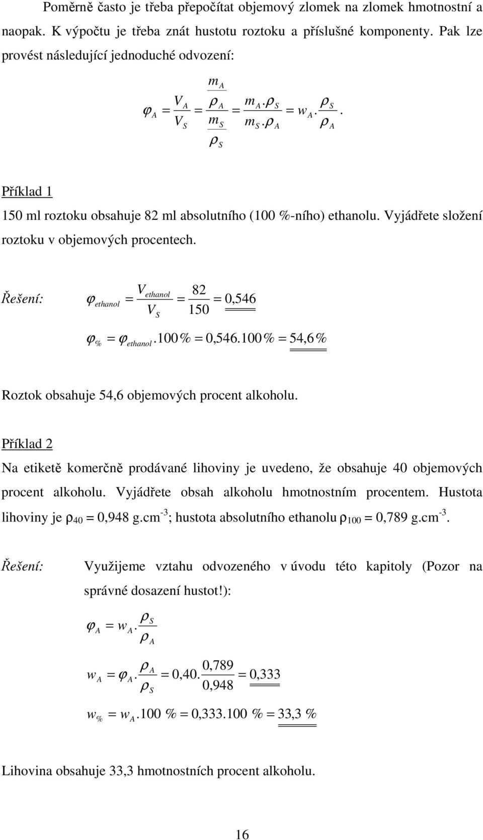 100% 0,546.100% 54,6% Roztok obsahuje 54,6 objeových procent alkoholu. Příklad Na etiketě koerčně prodávané lihoviny je uvedeno, že obsahuje 40 objeových procent alkoholu.