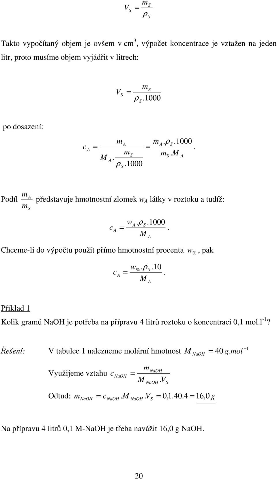 pak c w.10. %. ρ Příklad 1 Kolik graů NaOH je potřeba na přípravu 4 litrů roztoku o koncentraci 0,1 ol.l -1?