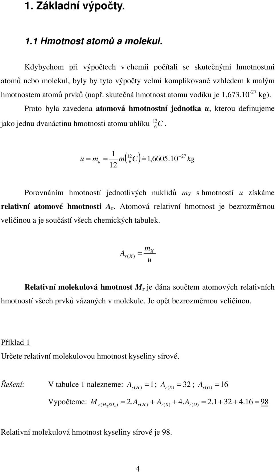 10-7 kg). Proto byla zavedena atoová hotnostní jednotka u, kterou definujee jako jednu dvanáctinu hotnosti atou uhlíku 1 6 C. 1 7 ( C) 1,6605.