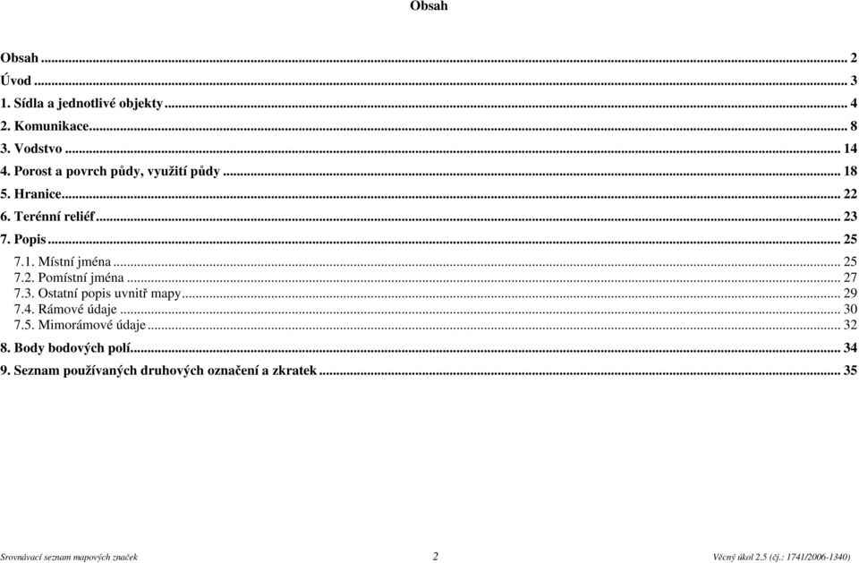 .. 25 7.2. Pomístní jména... 27 7.3. Ostatní popis uvnitř mapy... 29 7.4. Rámové údaje... 30 7.5. Mimorámové údaje.