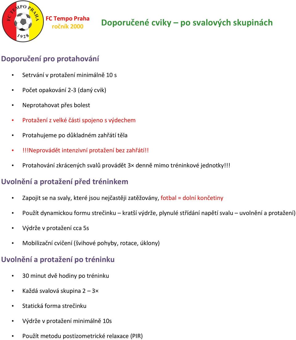 !! Uvolnění a protažení před tréninkem Zapojit se na svaly, které jsou nejčastěji zatěžovány, fotbal = dolní končetiny Použít dynamickou formu strečinku kratší výdrže, plynulé střídání napětí svalu