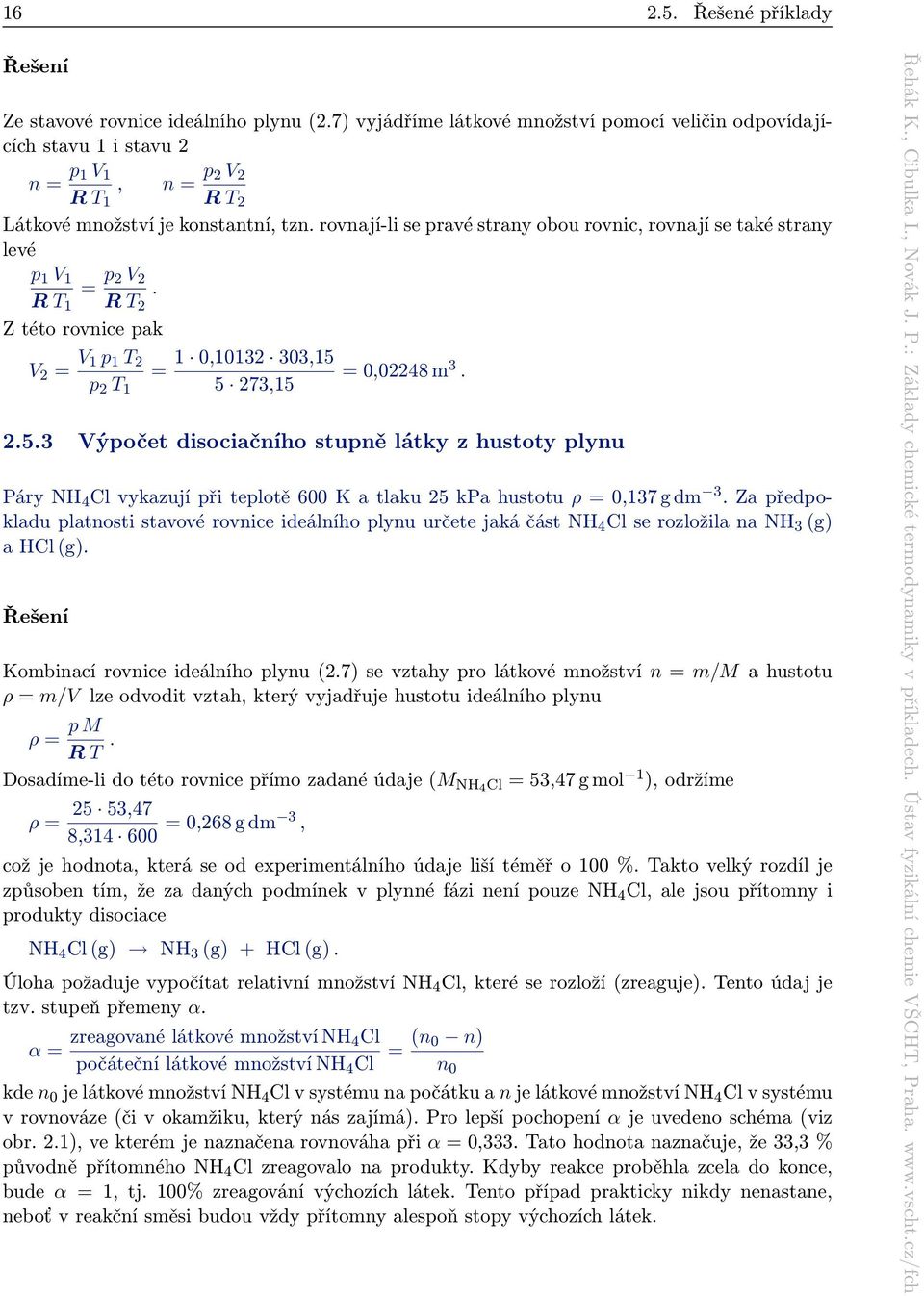 rovnají-li se pravé strany obou rovnic, rovnají se také strany levé p 1 V 1 = p 2 V 2. R T 1 R T 2 Z této rovnice pak V 2 = V 1 p 1 T 2 1 0,10132 303,15 